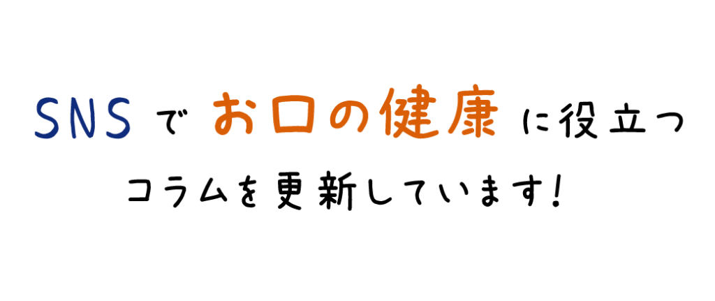 SNSでお口の健康に役立つコラムを更新しています！